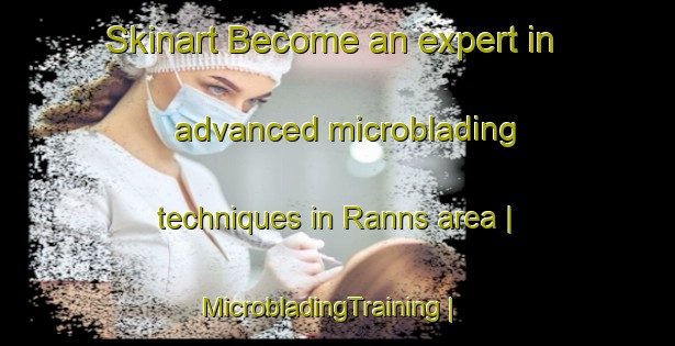 Skinart Become an expert in advanced microblading techniques in Ranns area | MicrobladingTraining | MicrobladingClasses | SkinartTraining-Ireland